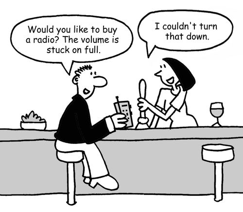 "Would you like to buy a radio? The volume is stuck on full." 