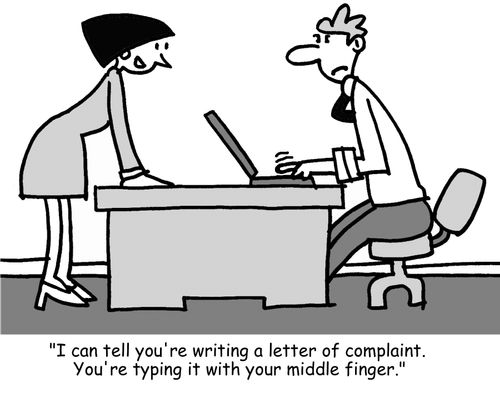 "I can tell you're writing a letter of complaint. You're typing it with your middle finger."