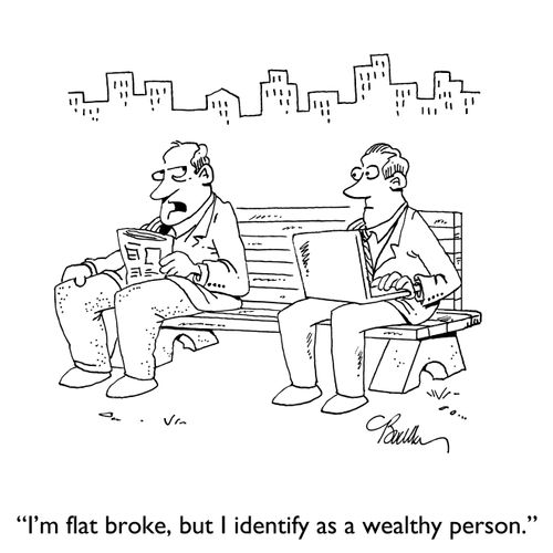 "I'm flat broke, but I identify as a wealthy person."