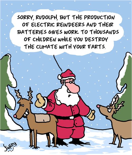 "Sorry, Rudolph, but the production on electric reindeers and their batteries gives work to thousands of children while you destroy the climate with your farts."