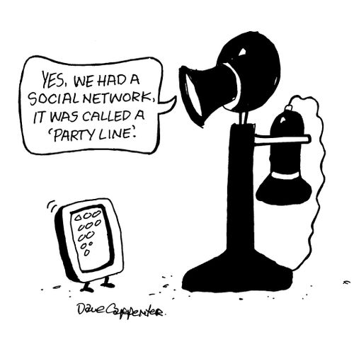 "Yes, we had a social network, it was called a 'party line'."