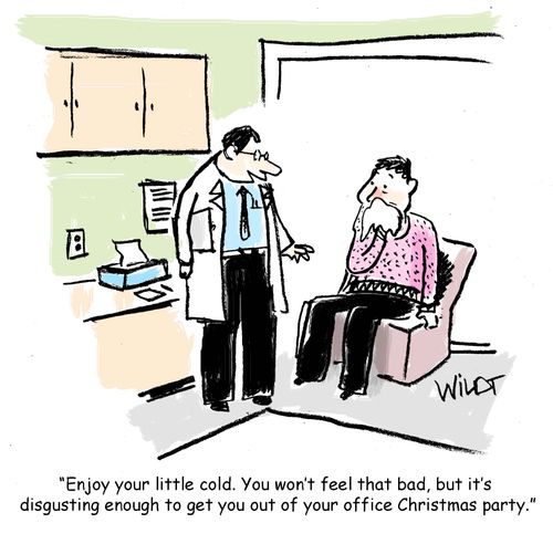 "Enjoy your little cold. You won't feel that bad, but it's  disgusting enough to get you out of your office Christmas party."