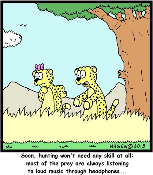 "Soon, hunting won't need any skill at all: most of the prey are always listening to loud music through headphones..."