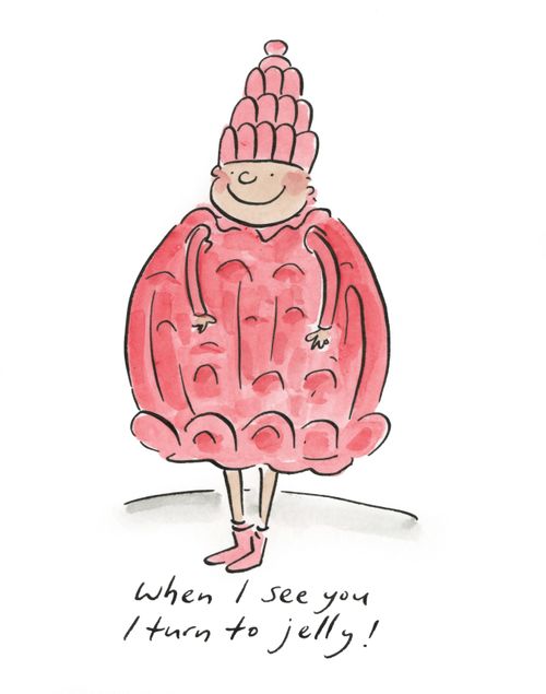 When I see you I turn to jelly!