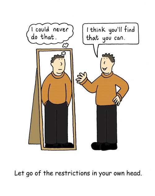 Let go of the restrictions in your own head.