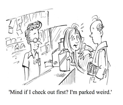 "Mind if I check out first? I'm parked weird."