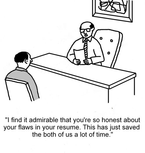 "I find it admirable that you're so honest about your flaws in your resume. This has just saved the both of us a lot of time."
