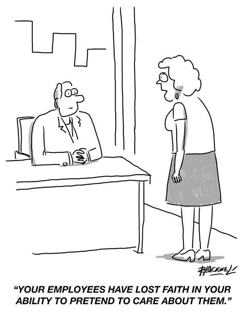 "Your employees have lost faith in your ability to pretend to care about them."