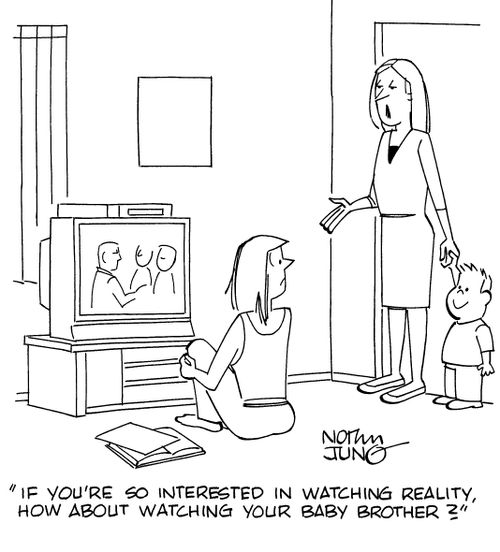 "If you're so interested in watching reality, how about watching your baby brother?"