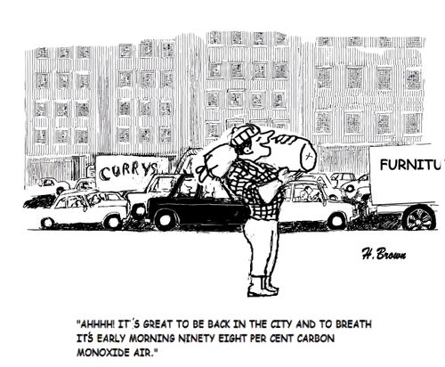 "Ahhhh! It's great to be back in the city and to breath it's early morning ninety eight per cent carbon monoxide air."