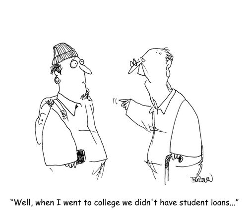 "Well, when I went to college we didn't have student loans..."