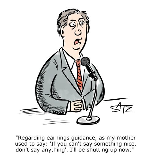 "Regarding earnings guidance, as my mother used to say: 'If you can't say something nice, don't say anything'. I'll be shutting up now."