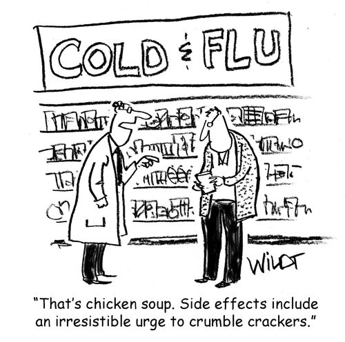 "That's chicken soup. Side effects include an irresistible urge to crumble crackers."