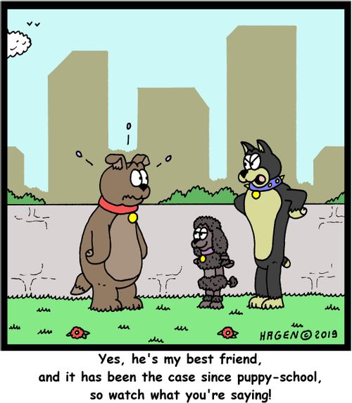 "Yes, he's my best friend, and it has been the case since puppy-school, so watch what you're saying!"