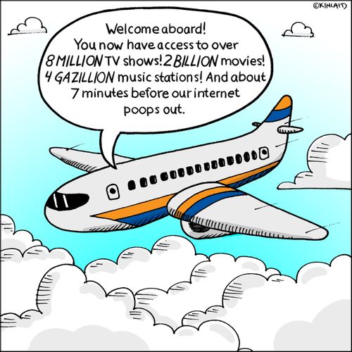 "Welcome aboard! You now have access to over 8 million TV shows! 2 billion movies! 4 gazillion music stations! And about 7 minutes before our internet poops out."