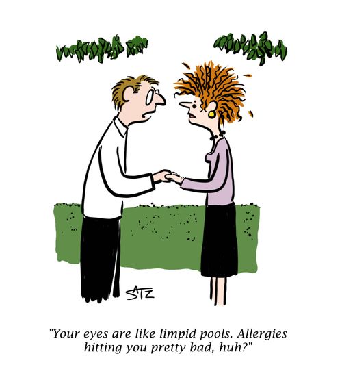 "Your eyes are like limpid pools. Allergies hitting you pretty bad, huh?"