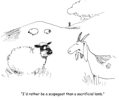 "I'd rather be a scapegoat than a sacrificial lamb." 