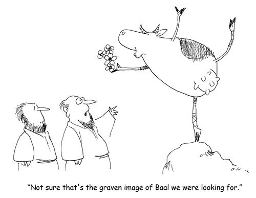"Not sure that's the graven image of Baal we were looking for." 