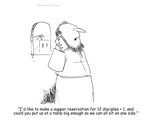 "I'd like to make a supper reservation for 12 disciples + 1, and could you put us at a table big enough so we can all sit on one side." 