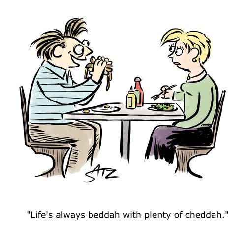 "Life's always beddah with plenty of cheddah."