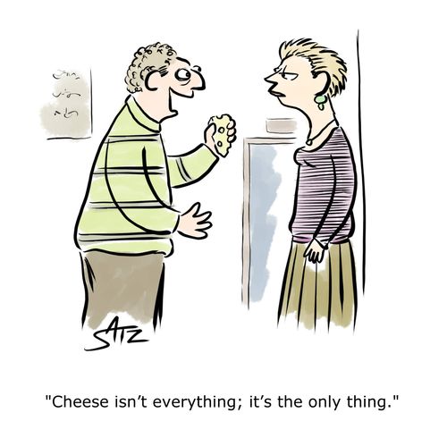 "Cheese isn't everything; it's the only thing."