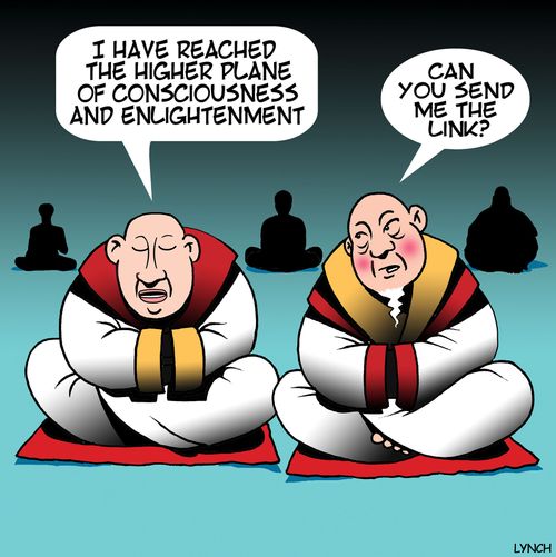 "I have reached the higher plane of consciousness and enlightenment."