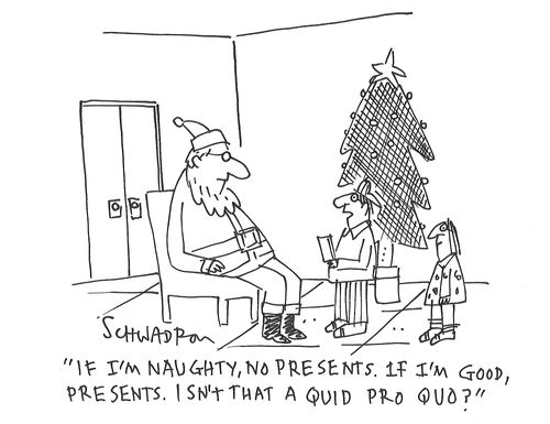 "If I'm naughty, no presents. If I'm good, presents. Isn't that a quid pro quo?"