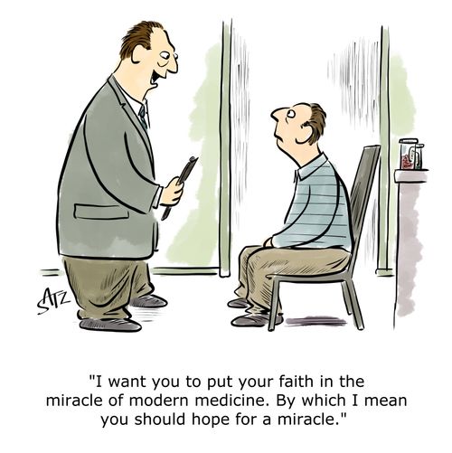 "I want you to put your faith in the miracle of modern medicine. By which I mean you should hope for a miracle."