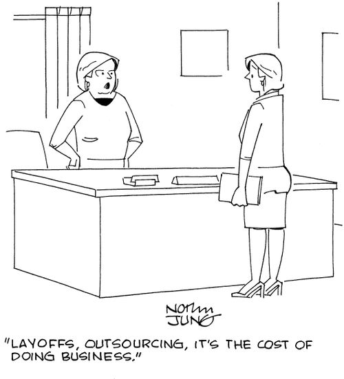 "Layoffs, outsourcing, it's the cost of doing business."