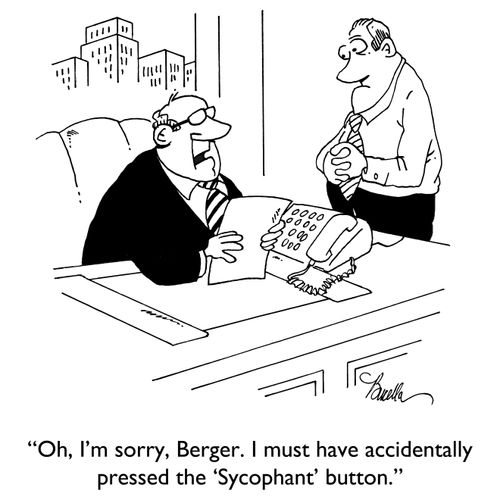 "Oh, I'm sorry, Berger. I must have accidentally pressed the 'Sycophant' button."