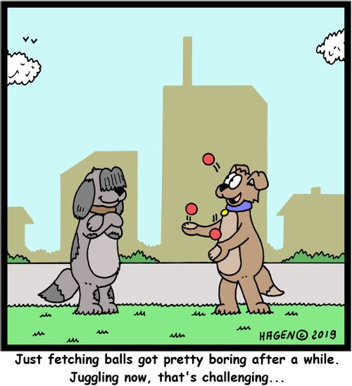 "Just fetching balls got pretty boring after a while. Juggling now, that's challenging..."