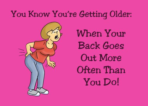 You know you're getting older: when your back goes out more often than you do!