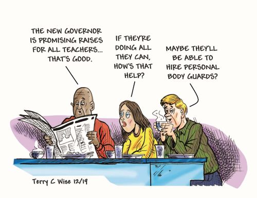 "The new governor is promising raises for all teachers. . . that's good."