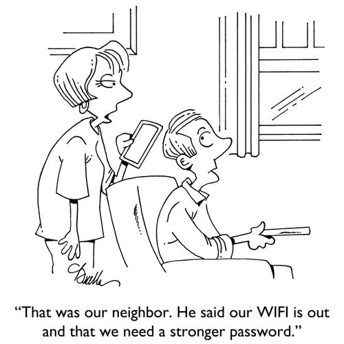 "That was our neighbor. He said our WIFI is out and that we need a stronger password."