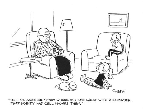 "Tell us another story where you interject with a reminder that nobody had cell phones then."
