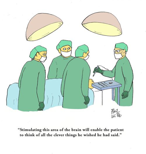"Stimulating this area of the brain will enable the patient to think of all the clever things he wished he had said."