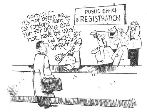 "Sorry, Sir - it's not often we see someone want to run for office and not have the usual big bucks for campaigning."