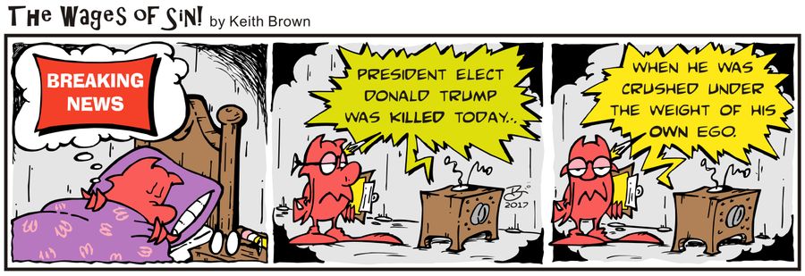 "President Elect Donald Trump was killed today. . . when he was crushed under the wight of his own ego."