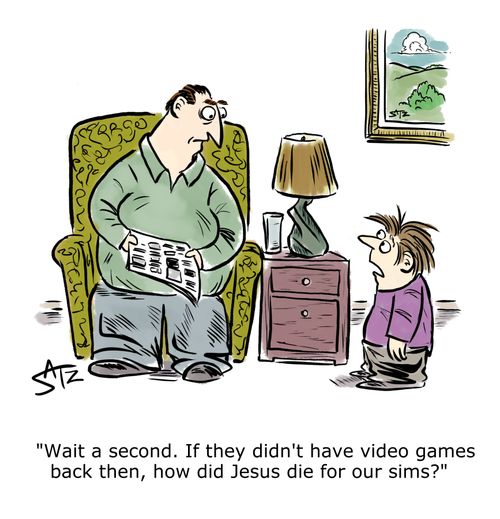 "Wait a second. If they didn't have video games back then, how did Jesus die for our sims?"
