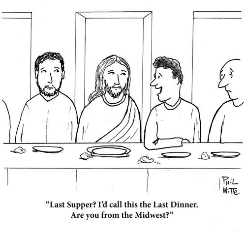 "Last Supper? I'd call this the Last Dinner. Are you from the Midwest?"