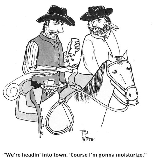 "We're headin' into town. 'Course I'm gonna moisturize."