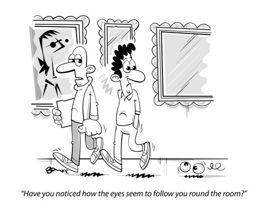 "Have you noticed how the eyes seem to follow you round the room?"