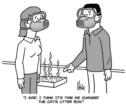 "I said, I think it's time we changed the cat's litter box!"