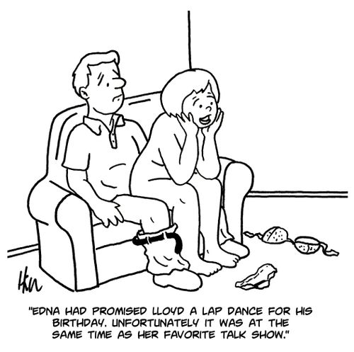 "Edna had promised Lloyd a lap dance for his birthday. Unfortunately it was at the same time her favorite talk show."