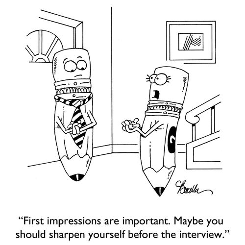 "First impressions are important. Maybe you should sharpen yourself before the interview."