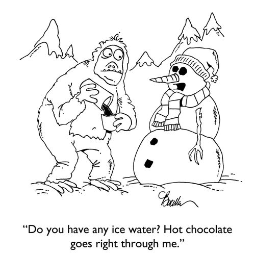 "Do you have any ice water? Hot chocolate goes right though me."
