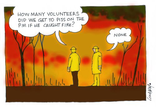 "How many volunteers did we get to piss on the PM if he caught fire?"
