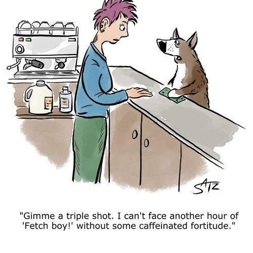 "Gimme a triple shot. I can't face another hour of 'Fetch boy!' without some caffeinated fortitude."