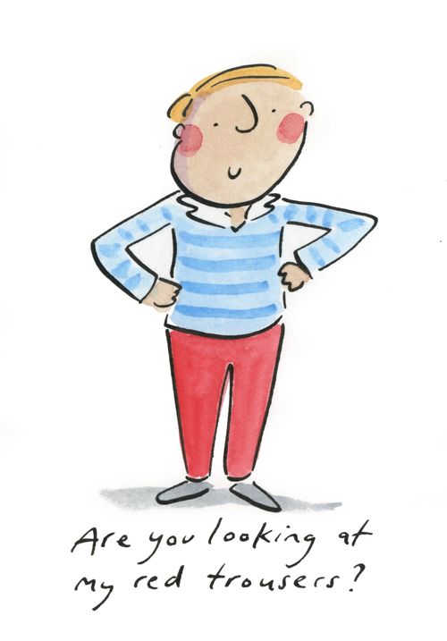 Are you looking at my red trousers?