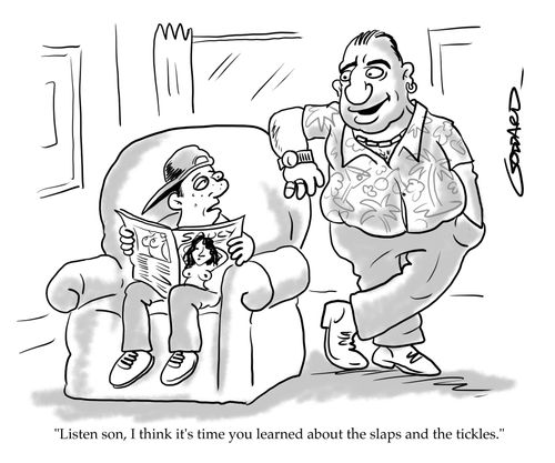 "Listen son, I think it's time you learned about the slaps and the tickles."